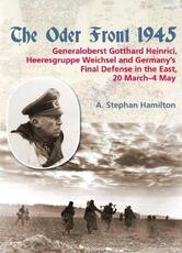 Libro in inglese The Oder Front 1945, Volume 1: General Gotthard Heinrici, Heeresgruppe Weichsel and Germany's Final Defense in the East, 20 March-3 May 1945 A. Stephan Hamilton