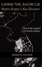 Libro in inglese Living the Juche Lie North Korea's Kim Dynasty James G Zumwalt