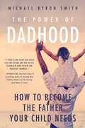 Libro in inglese The Power of Dadhood: How to Become the Father Your Child Needs Michael Byron Smith