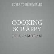 Libro in inglese Cooking Scrappy: 100 Recipes That Will Help You Save Money, Love What You Eat, and Stop Wasting Food Joel Gamoran