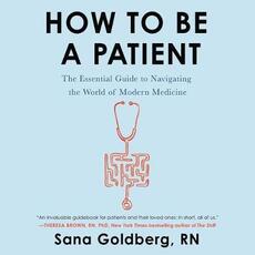 Libro in inglese How to Be a Patient Lib/E: The Essential Guide to Navigating the World of Modern Medicine Sana Goldberg Rn