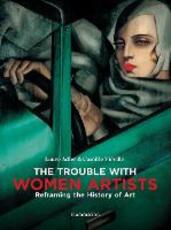 Libro in inglese The Trouble with Women Artists: Reframing the History of Art Laure Adler Camille Vieville