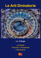 Le arti divinatorie. La trilogia: Astrologia-Tarocchi e cartomanzia-Chiromanzia