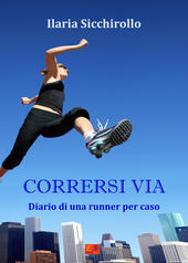 Corrersi via. Diario di una runner per caso