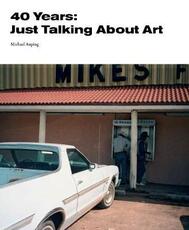 Libro in inglese 40 Years: Just Talking About Art Michael Auping