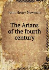 Libro in inglese The Arians of the Fourth Century Newman John Henry