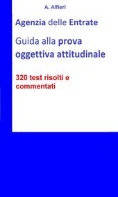 Agenzia entrate: guida alla prova oggettiva attitudinale. 320 test risolti e commentati