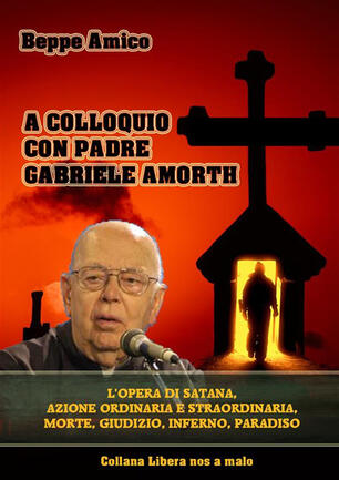 A Colloquio Con Padre Gabriele Amorth L Opera Di Satana La Sua Azione Ordinaria E Straordinaria La Morte Il Giudizio L Inferno Il Purgatorio E Il Paradiso Amico Beppe Ebook Epub