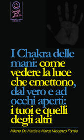 I chakra delle mani: come vedere la luce che emettono, dal vero e ad occhi aperti: i tuoi e quelli degli altri