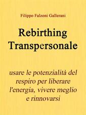 Rebirthing transpersonale. Usare le potenzialità del respiro per liberare l'energia, vivere meglio e rinnovarsi