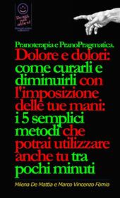 Manuale pranoterapia e pranopragmatica. Dolore e dolori: come curarli e diminuirli con l'imposizione delle tue mani