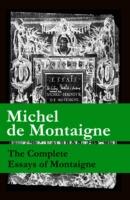  The Complete Essays of Montaigne (107 annotated essays in 1 eBook + The Life of Montaigne + The Letters of Montaigne)