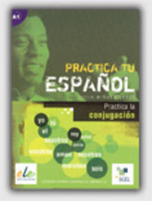 Practica tu espanol. Practica la conjugacios. Per le Scuole superiori.pdf