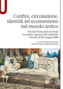Confini, circolazione, identità ed ecumenismo nel mondo antico. Atti del VII Incontro di Studi tra storici e giuristi dellAntichità (Vercelli, 24-25 maggio 2018).pdf