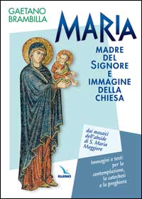 Image of Maria madre del Signore e immagine della Chiesa. Dai mosaici dell'abside di S. Maria Maggiore. Immagini e testi per la contemplazione, la catechesi e la preghiera