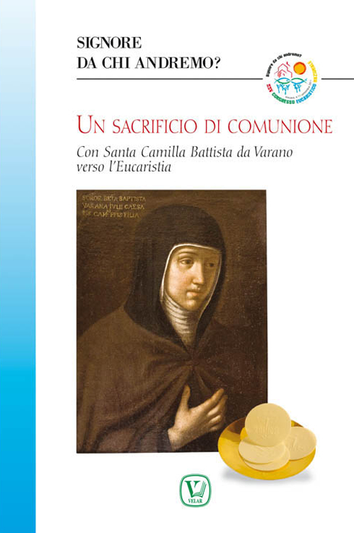 Image of Un sacrificio di comunione. Con santa Camilla Battista da Varano verso l'eucaristia