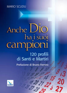 Anche Dio ha i suoi campioni. 120 profili di santi e martiri.pdf