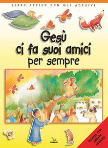 Gesù ci fa suoi amici per sempre. Libro attivo con gli adesivi. Ediz. illustrata.pdf