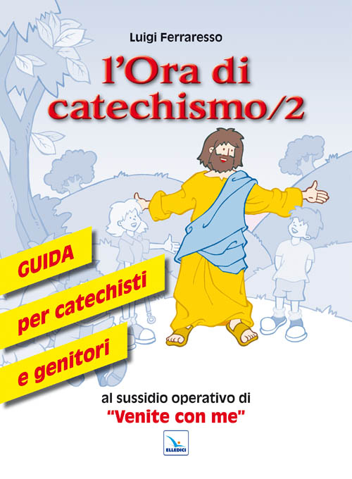 L' ora di catechismo. Guida per catechisti e genitori al sussidio operativo di «Venite con me». Vol. 2