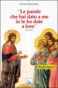 Le parole che hai dato a me io le ho date a loro. Omelie anno B Scarica PDF EPUB
