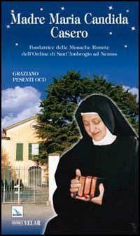 Madre Maria Candida Casero. Fondatrice delle Monache Romite dell'Ordine di Sant'Ambrogio ad Nemus