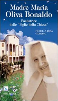 Madre Maria Oliva Bonaldo. Fondatrice delle "Figlie della Chiesa Scarica PDF EPUB
