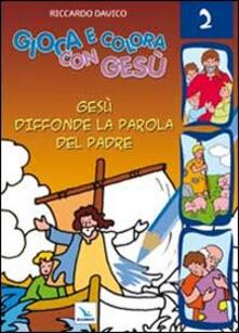 Gioca e colora con Gesù. Vol. 2: Gesù diffonde la Parola del padre..pdf