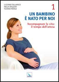 Un bambino è nato per noi. Vol. 1: Accogliere la vita: il tempo dell'attesa.