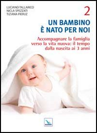 Un bambino è nato per noi. Vol. 2: Accompagnare la famiglia verso la vita nuova: il tempo dalla nascita a 3 anni. Scarica PDF EPUB
