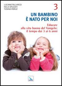 Un bambino è nato per noi. Vol. 3: Educare alla vita buona del Vangelo: il tempo da 3 a 6 anni.