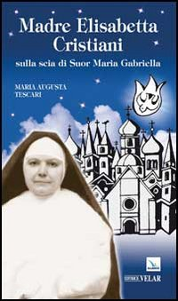 Madre Elisabetta Cristiani. Sulla scia di Suor Maria Gabriella Scarica PDF EPUB
