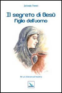 Il segreto di Gesù figlio dell'uomo. Per un itinerario all'incontro