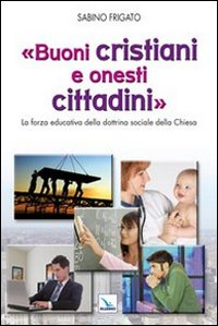 Buoni cristiani e onesti cittadini. La forza educativa della dottrina sociale della Chiesa Scarica PDF EPUB
