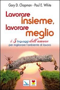 Lavorare insieme, lavorare meglio. I 5 linguaggi dell'amore per migliorare l'ambiente di lavoro