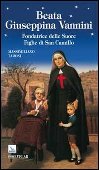 Beata Giuseppina Vannini. Fondatrice delle Suore Figlie di San Camillo Scarica PDF EPUB
