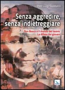 Senza aggredire, senza indietreggiare. Don Bosco e il mondo del lavoro. La difesa dei giovani.pdf