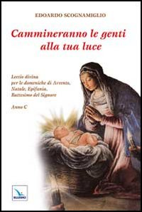 Cammineranno le genti alla tua luce. Lectio divina per le domeniche di Avvento, Natale, Epifania, Battesimo del Signore. Anno C Scarica PDF EPUB
