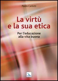 La virtù e la sua etica. Per l'educazione alla vita buona Scarica PDF EPUB
