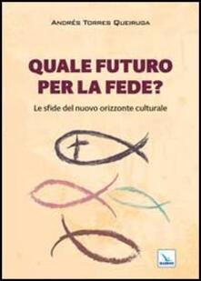 Quale futuro per la fede? Le sfide del nuovo orizzonte culturale.pdf