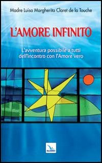 L' amore infinito. L'avventura possibile a tutti dell'incontro con l'amore vero