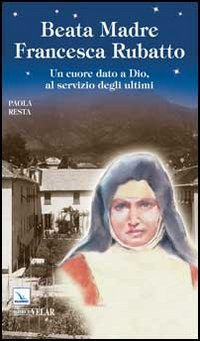 Beata Madre Francesca Rubatto. Un cuore dato a Dio, al servizio degli ultimi