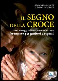 Il segno della croce. Per i passaggi dell'iniziazione cristiana. Strumento per genitori e ragazzi