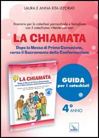 La chiamata. Guida. Dopo la Messa di Prima Comunione, verso il Sacramento della Confermazione. Itinerario per la catechesi parrocchiale e famigliare. Anno 4 Scarica PDF EPUB
