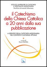 Image of Il Catechismo della Chiesa Cattolica a 20 anni dalla sua pubblicazione. A servizio della catechesi missionaria nel contesto culturale attuale