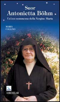 Suor Antonietta Böhm. Un'eco sommessa della Vergine Maria Scarica PDF EPUB
