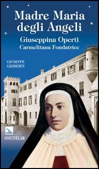 Madre Maria degli Angeli. Giuseppina Operti. Carmelitana Fondatrice Serva di Dio Scarica PDF EPUB
