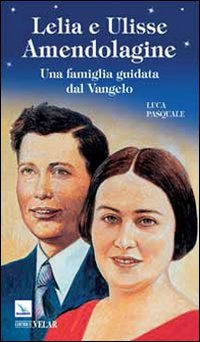 Lelia e Ulisse Amendolagine. Una famiglia guidata dal Vangelo Scarica PDF EPUB
