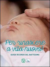 Per rinascere a vita nuova. Guida ricordo del battesimo Scarica PDF EPUB
