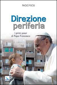 Direzione periferia. I primi passi di Papa Francesco Scarica PDF EPUB
