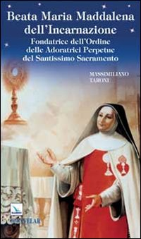 Beata Maria Maddalena dell'Incarnazione. Fondatrice dell'Ordine delle Adoratrici Perpetue del Santissimo Sacramento Scarica PDF EPUB
